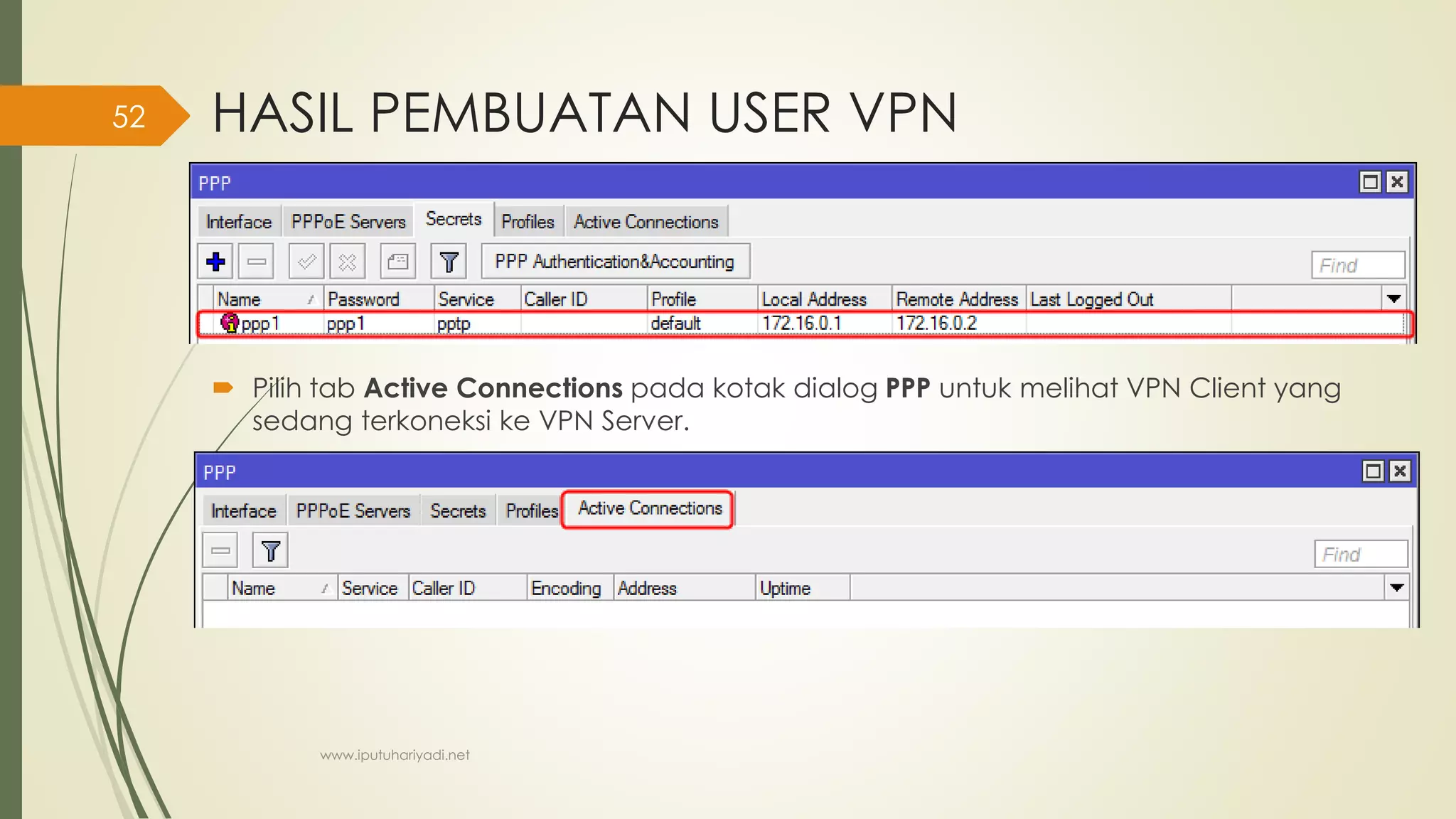 HASIL PEMBUATAN USER VPN
 Pilih tab Active Connections pada kotak dialog PPP untuk melihat VPN Client yang
sedang terkoneksi ke VPN Server.
www.iputuhariyadi.net
52
 