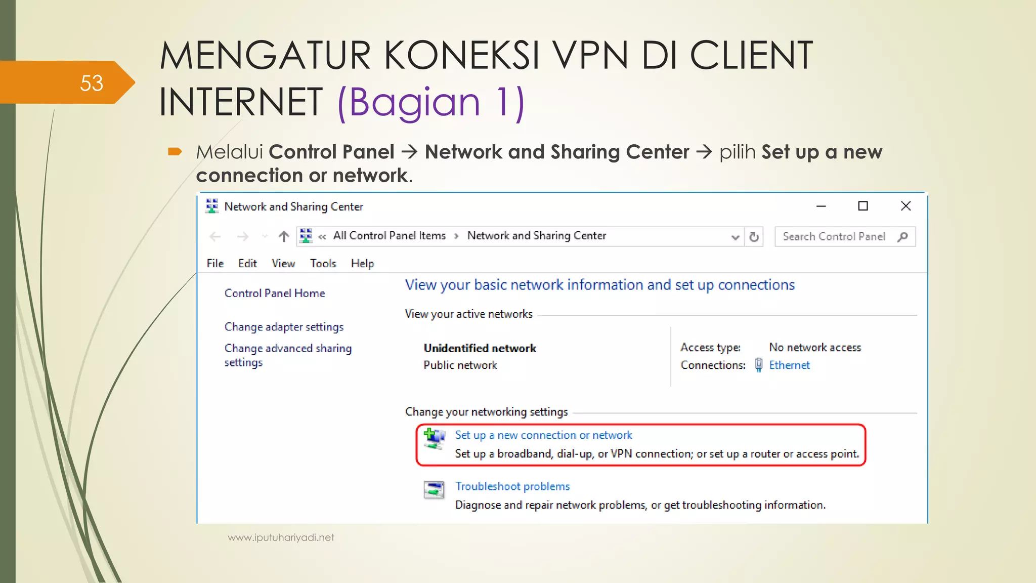 MENGATUR KONEKSI VPN DI CLIENT
INTERNET (Bagian 1)
 Melalui Control Panel  Network and Sharing Center  pilih Set up a new
connection or network.
www.iputuhariyadi.net
53
 