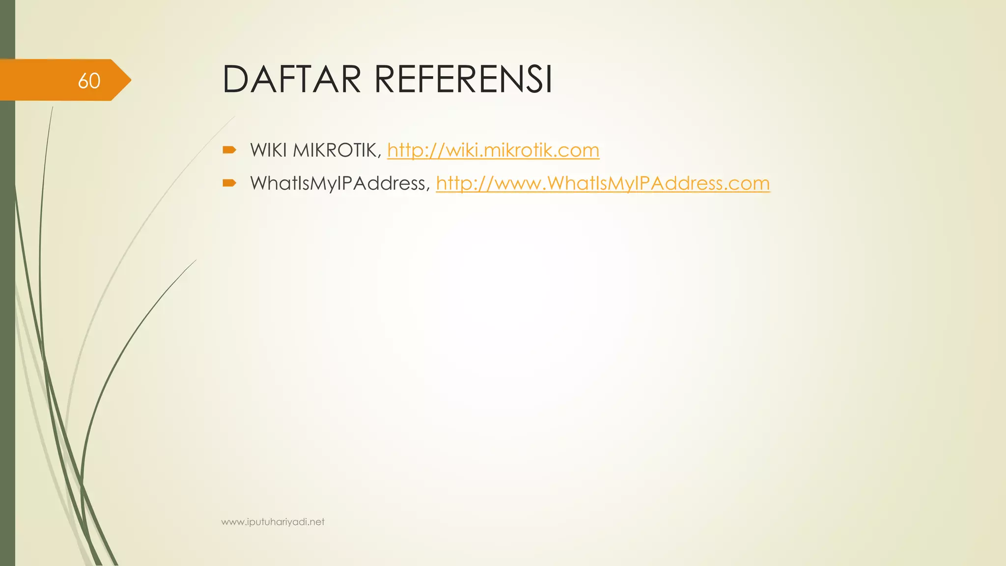 DAFTAR REFERENSI
 WIKI MIKROTIK, http://wiki.mikrotik.com
 WhatIsMyIPAddress, http://www.WhatIsMyIPAddress.com
www.iputuhariyadi.net
60
 
