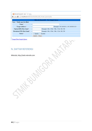 45 | P a g e
N. DAFTAR REFERENSI
Mikrotik, http://wiki.mikrotik.com
 
