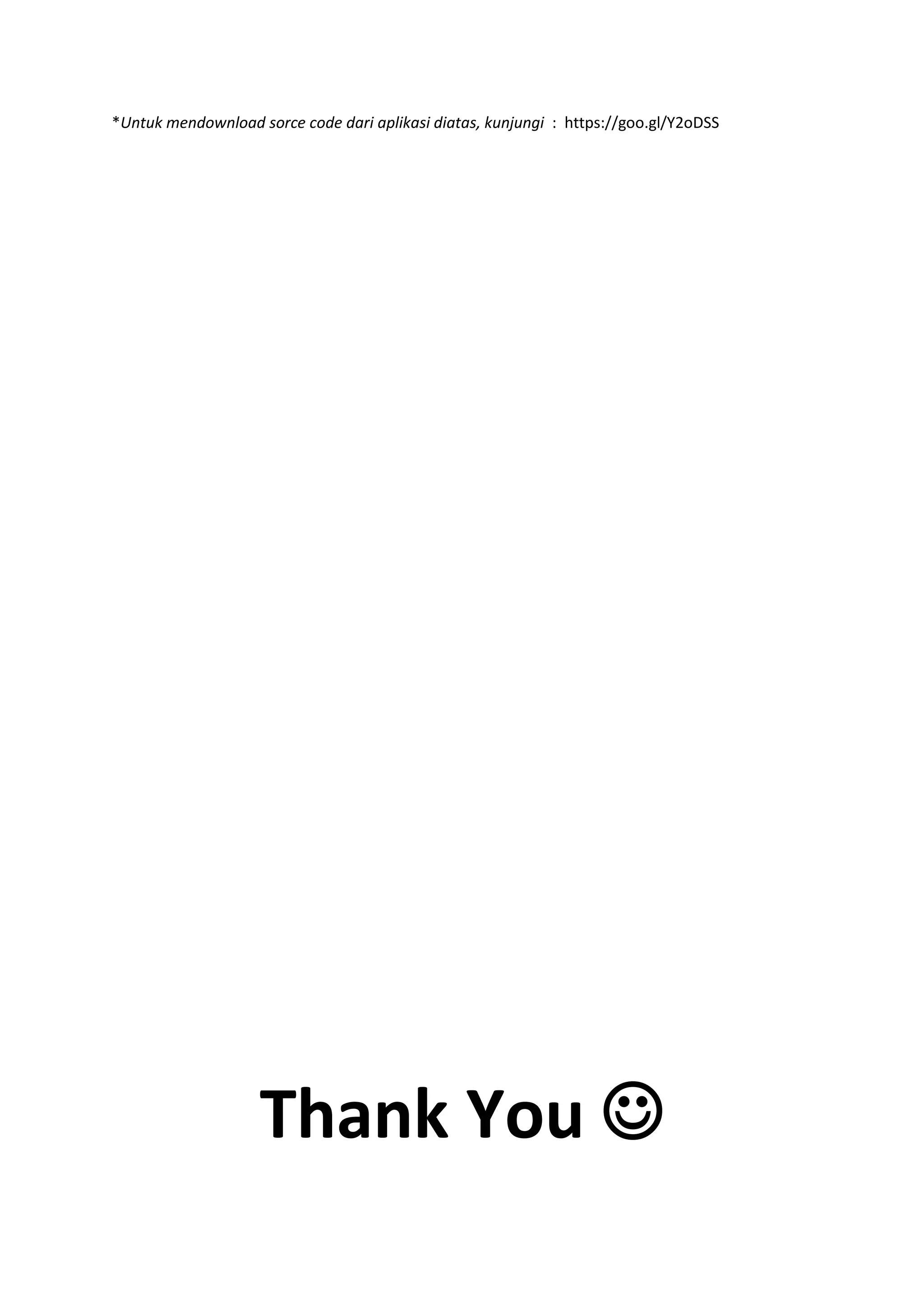 *Untuk mendownload sorce code dari aplikasi diatas, kunjungi : https://goo.gl/Y2oDSS
Thank You 
 