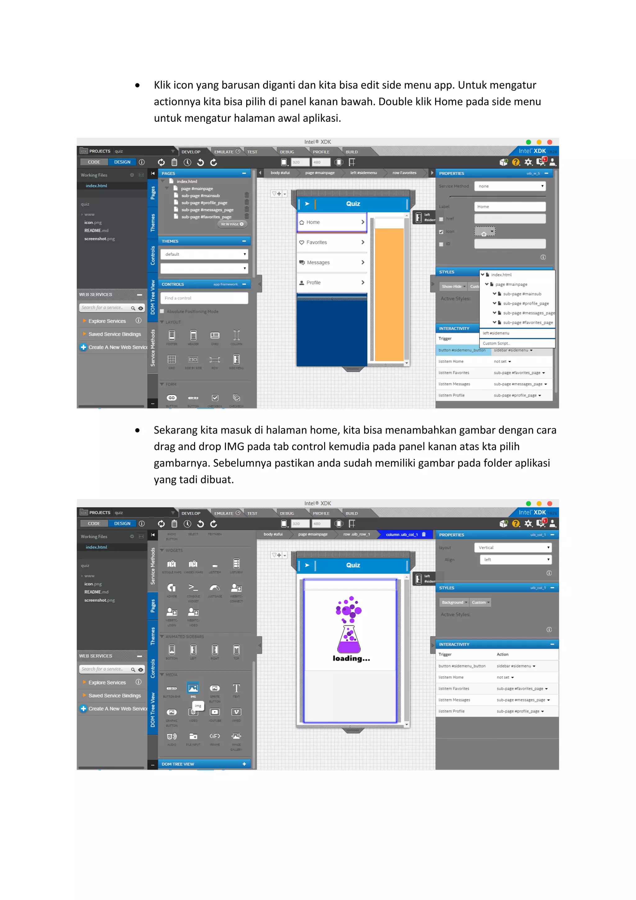  Klik icon yang barusan diganti dan kita bisa edit side menu app. Untuk mengatur
actionnya kita bisa pilih di panel kanan bawah. Double klik Home pada side menu
untuk mengatur halaman awal aplikasi.
 Sekarang kita masuk di halaman home, kita bisa menambahkan gambar dengan cara
drag and drop IMG pada tab control kemudia pada panel kanan atas kta pilih
gambarnya. Sebelumnya pastikan anda sudah memiliki gambar pada folder aplikasi
yang tadi dibuat.
 