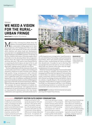 Intelligence //

Opinion

We need a vision
for the ruralurban fringe
Alister Scott Birmingham City University

M

conflicting governance arrangements. A good example is
the new Local Nature Partnerships and Local Enterprise
Partnerships, which each produce separate strategies at
different scales, mushrooming the various strategies
that already exist. Crucially, no one is directing this
increasingly disconnected and out-of-tune orchestra,
which lacks any coherent vision other than the singleminded pursuit of economic growth.
While the National Planning Policy Framework heralded
a brave attempt to simplify planning guidance, the
emerging Local Plans lack any regional or national plans
to inform them. As a planner championing concepts of
equity, connectivity and long-termism, I despair at this
lack of joined-up strategy, scrutiny and delivery. And as
an academic, I equally despair at the increasing trend of
using policy-based evidence to support economic growth.
Ironically, our disintegrated and short-term thinking
around planning threatens to overlook the assets of
environment and community that are needed most.
Alister Scott is professor of environmental and spatial
planning at Birmingham City University.

Sustainability Property sector cuts energy consumption
The global real-estate sector
is reducing its environmental
impact, according to the 2013
report from the Global Real
Estate Sustainability Benchmark.
Based on sustainability data
gathered from some 49,000
properties, owned by 543
property companies and funds
worldwide, the report found

08

rics.org

branching out
Plans for the UK’s first
Airport City, an £800m
property development
on Manchester’s ruralurban fringe

energy consumption in the
sector decreased by 4.8% over
the 2011-2012 period, while
water consumption reduced
by 1.2% and greenhouse gas
emissions were down by 2.5%.
Furthermore, strong regional
differences in energy reductions
were found – for example, the
property sector in Europe saw

only a small decrease in energy
consumption (-0.7%) compared
to North America, which had the
largest reductions globally, with
a decrease of -6.6% for energy
consumption and -4.8% for
greenhouse gas emissions.
‘It’s encouraging to see progress
made by global market leaders,
but this doesn’t cover the whole

sector,’ says Ursula Hartenberger,
RICS Head of Sustainability.
‘More efforts are needed by all
stakeholders to improve data
collection and management in
order to optimise overall building
performance across all market
segments, not just the top tier
portfolios.’ Read the report at
bit.ly/GRESB_2013.

Images Corbis; Simon Price/Alamy

uch of the contemporary debate about the
delivery of economic growth and protection of
the countryside is being played out in what
many people see as the ‘battleground’ of the rural-urban
fringe. Here, at the intersection of town and countryside,
where interests and values clash over development
proposals, there is an unhelpful dualism between perceived
‘greedy’developers and‘NIMBY’protestors. At the heart of
this lies a fixation with issues of housing supply, which
artificially turns the planning debate into an argument
between those who support new housing development
and those who don’t. We need to move beyond this by
re-examining the kind of places we want to live in, and
by building bold interventions around a bigger vision,
where place-making connects with the 21st century.
The roots of planning lie with the visionaries who saw the
need for policy intervention to address overcrowding and
unsanitary conditions in many Victorian cities, linking
high-quality living environments with cohesive
communities and thriving local economies. We urgently
need to update this vision, but contemporary planning is
hindered by a crisis of confidence and identity. Continual
government interference leads to reactive and disintegrated
governance of the built and natural environment, reflecting
different histories, agencies, approaches and strategies.
For example, the current emphasis on localism sits
uncomfortably with landscape-scale approaches for the
management of natural resources, and these tensions
are exacerbated by administrative silos that hinder
collaboration and cooperation, and inadvertently lead to

 