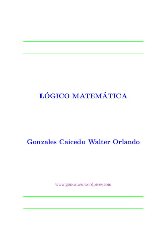 L´OGICO MATEM´ATICA
Gonzales Caicedo Walter Orlando
www.goncaiwo.wordpress.com
 