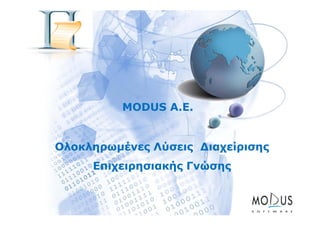 MODUS A.E.

Ολοκληρωμένες Λύσεις ∆ιαχείρισης
Επιχειρησιακής Γνώσης

 