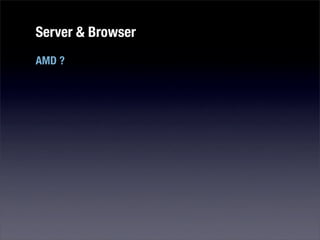 Server & Browser
AMD ?
 