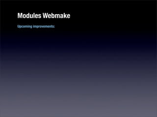 Modules Webmake
Upcoming improvements:
 