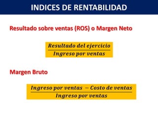 INDICES DE RENTABILIDAD

Resultado sobre ventas (ROS) o Margen Neto




Margen Bruto
 