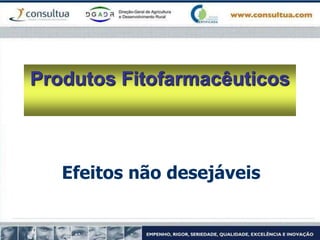 Produtos Fitofarmacêuticos
Efeitos não desejáveis
 