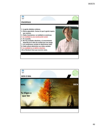 18/6/21
46
www.imposible.com.mx
PSICOPOLIS
1. La gente obedece ordenes.
2. Efecto pigmaleón. Somos lo que la gente espera
que seamos.
3. Todos inventamos. La realidad se construye.
4. La realidad es una construcción social.
5. Yo si puedo.
6. No hay verdades absolutas, el conocimiento
depende de la idea de verdad que uno tenga.
7. Las condiciones sociales lo determinan todo.
8. Cada cultura determina sus mitos sociales.
9. La realidad es un delirio colectivo.
10.La literatura hace que ocurran cosas.
CURSO-TALLER: NEGOCIACIÓN Y VENTAS
www.imposible.com.mx
CURSO-TALLER: NEGOCIACIÓN Y VENTAS
MAL BIEN
Tu Eliges a
que Ver
BIEN O MAL
 