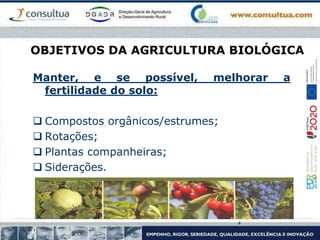 OBJETIVOS DA AGRICULTURA BIOLÓGICA
Manter, e se possível, melhorar a
fertilidade do solo:
 Compostos orgânicos/estrumes;
 Rotações;
 Plantas companheiras;
 Siderações.
4
 