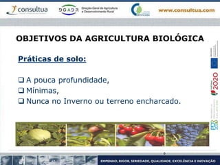 OBJETIVOS DA AGRICULTURA BIOLÓGICA
Práticas de solo:
 A pouca profundidade,
 Mínimas,
 Nunca no Inverno ou terreno encharcado.
6
 