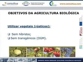 OBJETIVOS DA AGRICULTURA BIOLÓGICA
Utilizar vegetais (rústicos):
 Sem híbridos;
 Sem transgénicos (OGM).
8
 