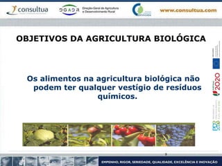 OBJETIVOS DA AGRICULTURA BIOLÓGICA
Os alimentos na agricultura biológica não
podem ter qualquer vestígio de resíduos
químicos.
9
 