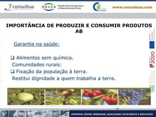 IMPORTÂNCIA DE PRODUZIR E CONSUMIR PRODUTOS
AB
Garantia na saúde:
 Alimentos sem química.
Comunidades rurais:
 Fixação da população à terra.
Restitui dignidade a quem trabalha a terra.
18
 