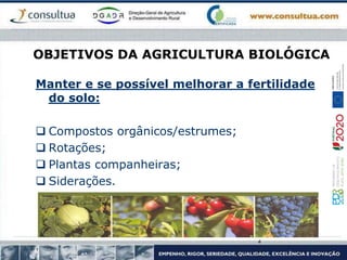OBJETIVOS DA AGRICULTURA BIOLÓGICA
Manter e se possível melhorar a fertilidade
do solo:
 Compostos orgânicos/estrumes;
 Rotações;
 Plantas companheiras;
 Siderações.
4
 