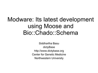 Modware: Its latest development using Moose and Bio::Chado::Schema Siddhartha Basu dictyBase http://www.dictybase.org Center for Genetic Medicine Northwestern University 