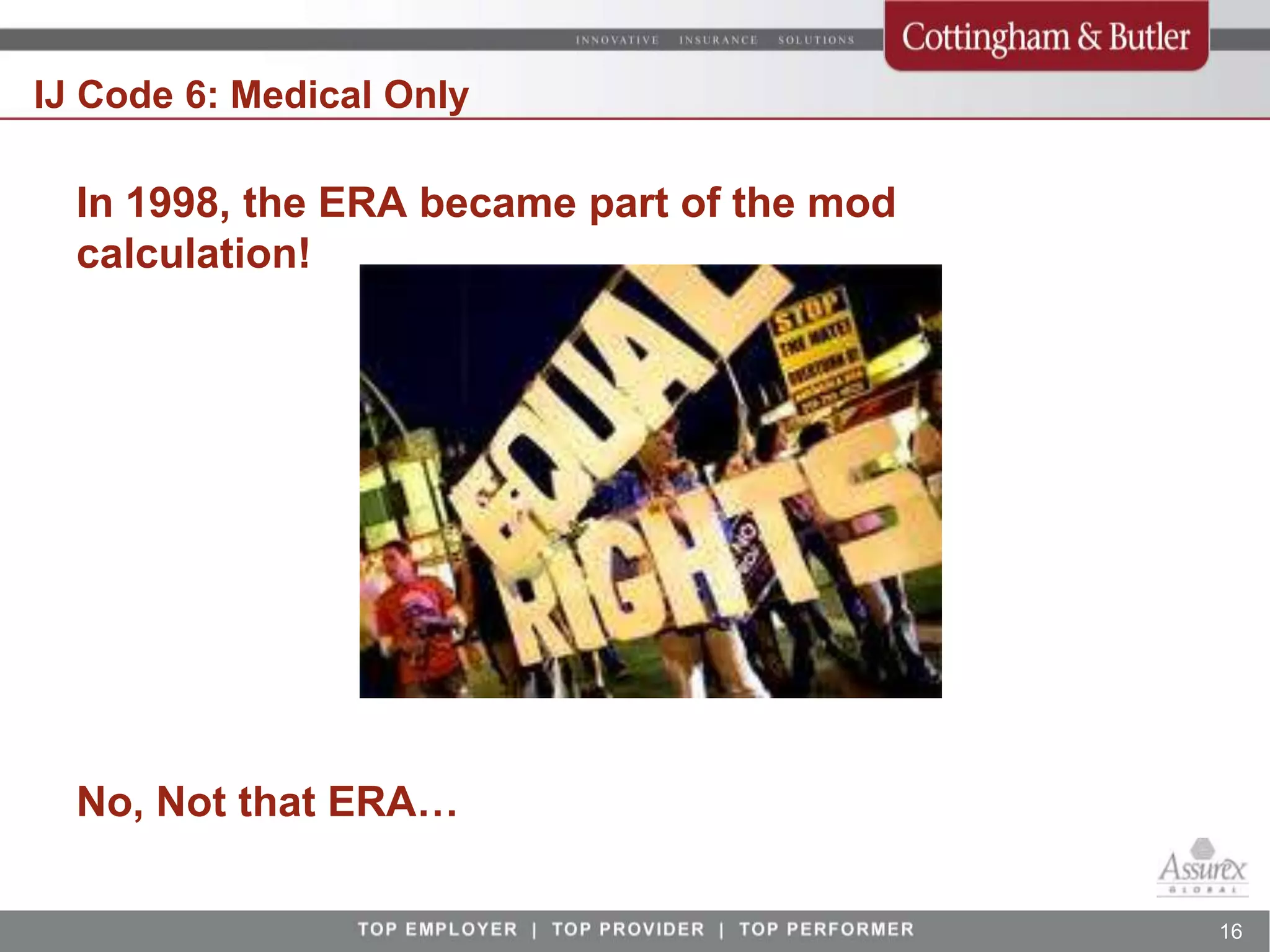 IJ Code 6: Medical Only

  In 1998, the ERA became part of the mod
  calculation!




  No, Not that ERA…

                                            16
 