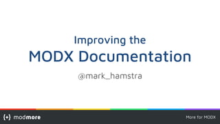 Improving the
MODX Documentation
@mark_hamstra
More for MODX
 