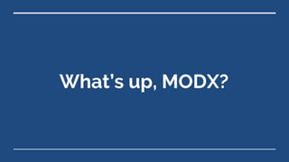 What’s up, MODX?
 