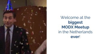 Welcome at the
biggest
MODX Meetup
in the Netherlands
ever!
 
