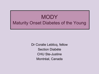 MODY
Maturity Onset Diabetes of the Young
Dr Coralie Leblicq, fellow
Section Diabète
CHU Ste-Justine
Montréal, Canada
 