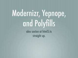Modernizr, Yepnope,
   and Polyﬁlls
     alex sexton at html5.tx
           straight up.
 