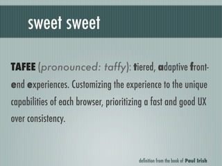 sweet sweet

TAFEE (pronounced: taffy): tiered, adaptive front-
end experiences. Customizing the experience to the unique
...