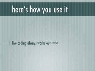 here’s how you use it


live coding always works out. ==>
 