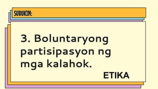 SUBUKIN:
3. Boluntaryong
partisipasyon ng
mga kalahok.
ETIKA
 