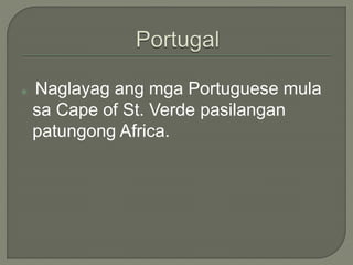  Naglayag ang mga Portuguese mula
sa Cape of St. Verde pasilangan
patungong Africa.
 