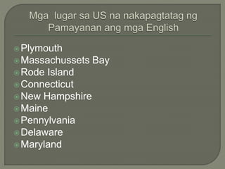 Plymouth
Massachussets Bay
Rode Island
Connecticut
New Hampshire
Maine
Pennylvania
Delaware
Maryland
 
