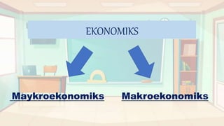 EKONOMIKS
Maykroekonomiks Makroekonomiks
 