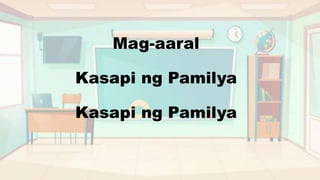 Mag-aaral
Kasapi ng Pamilya
Kasapi ng Pamilya
 