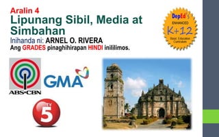 Aralin 4
Lipunang Sibil, Media at
Simbahan
Inihanda ni: ARNEL O. RIVERA
Ang GRADES pinaghihirapan HINDI inililimos.
 