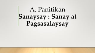 A. Panitikan
Sanaysay : Sanay at
Pagsasalaysay
 