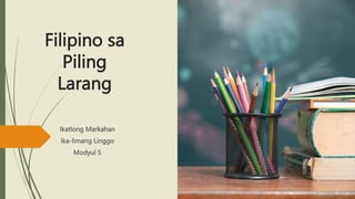 Filipino sa
Piling
Larang
Ikatlong Markahan
Ika-limang Linggo
Modyul 5
 