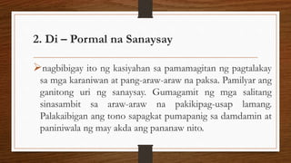 2. Di – Pormal na Sanaysay
nagbibigay ito ng kasiyahan sa pamamagitan ng pagtalakay
sa mga karaniwan at pang-araw-araw na...