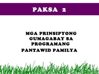 PAKSA 2
MGA PRINSIPYONG
GUMAGABAY SA
PROGRAMANG
PANTAWID PAMILYA
1
 