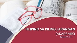 FILIPINO SA PILING LARANGAN
(AKADEMIK)
MODYUL I
 