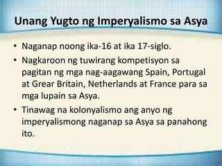 Unang Yugto ng Imperyalismo sa Asya
• Naganap noong ika-16 at ika 17-siglo.
• Nagkaroon ng tuwirang kompetisyon sa
pagitan...