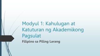 Modyul 1: Kahulugan at
Katuturan ng Akademikong
Pagsulat
Filipino sa Piling Larang
 