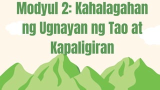 Modyul 2: Kahalagahan
ng Ugnayan ng Tao at
Kapaligiran
 