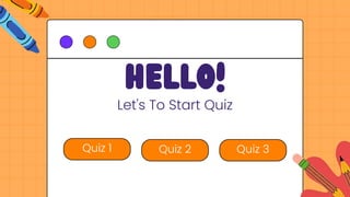 hello!
Let's To Start Quiz
Quiz 1 Quiz 2 Quiz 3
 