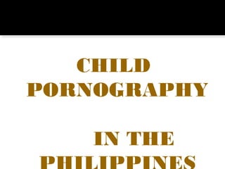 CHILD
PORNOGRAPHY
IN THE
 