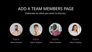 ADD A TEAM MEMBERS PAGE
Elaborate on what you want to discuss.
Name
Title or Position
Name
Title or Position
Name
Title or Position
Name
Title or Position
 
