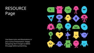 RESOURCE
Page
Use these icons and illustrations in
your Canva Presentation. Happy
designing! Don't forget to delete
this page before presenting.
 