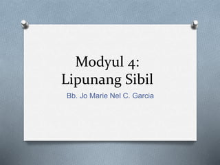 Modyul 4:
Lipunang Sibil
Bb. Jo Marie Nel C. Garcia
 