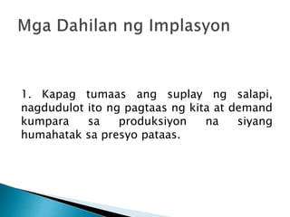 1. Kapag tumaas ang suplay ng salapi,
nagdudulot ito ng pagtaas ng kita at demand
kumpara sa produksiyon na siyang
humahatak sa presyo pataas.
 