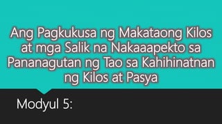 Ang Pagkukusa ng Makataong Kilos
at mga Salik na Nakaaapekto sa
Pananagutan ng Tao sa Kahihinatnan
ng Kilos at Pasya
Modyul 5:
 